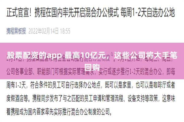 股票配资的app 最高10亿元，这些公司将大手笔回购