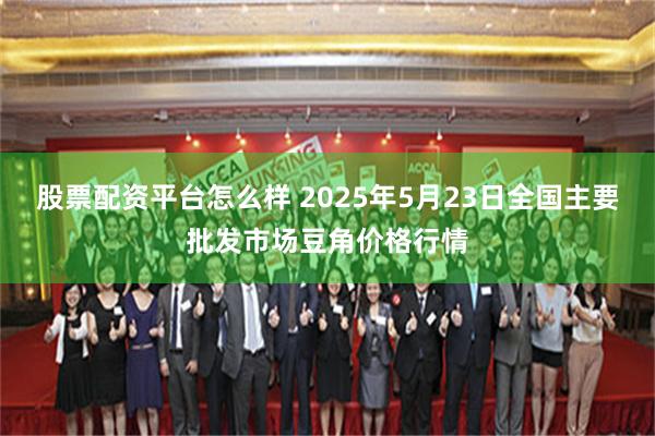 股票配资平台怎么样 2025年5月23日全国主要批发市场豆角价格行情