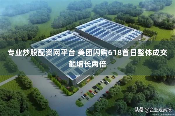 专业炒股配资网平台 美团闪购618首日整体成交额增长两倍