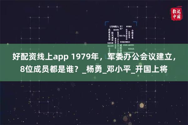 好配资线上app 1979年，军委办公会议建立，8位成员都是谁？_杨勇_邓小平_开国上将