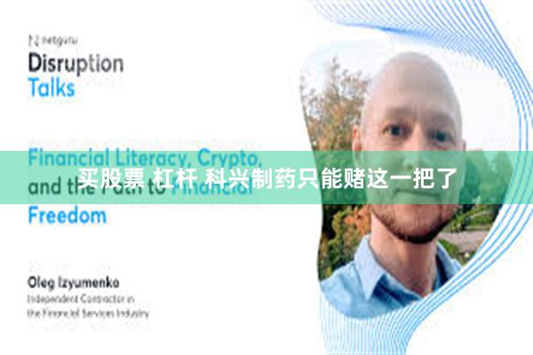 买股票 杠杆 科兴制药只能赌这一把了