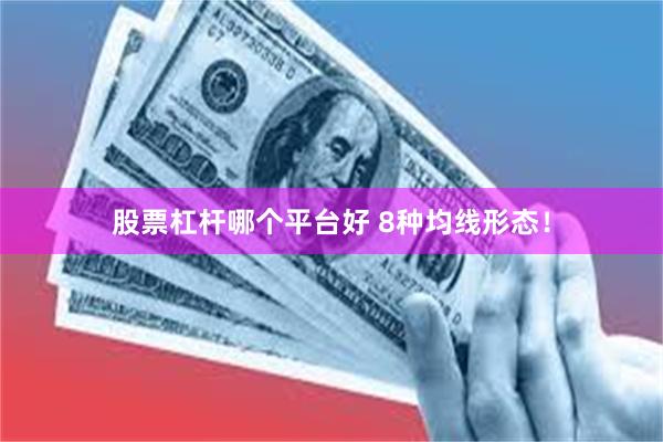 股票杠杆哪个平台好 8种均线形态！